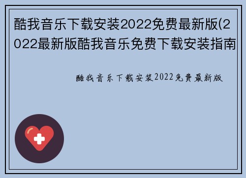 酷我音乐下载安装2022免费最新版(2022最新版酷我音乐免费下载安装指南)